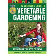 The Beginner's Guide to Vegetable Gardening: Everything You ..., 9780760344040