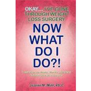 Okay... I've Gone Through Weight Loss Surgery, Now What Do I..., 9781441524041