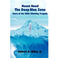 Mount Hood: The Deep Blue Zone : Story of the 2006 Climbing 