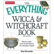 The Everything Wicca & Witchcraft Book: Rituals, Spells, and..., 9781598694048