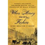 When Money Was in Fashion : Henry Goldman, Goldman Sachs, an..., 9780230114050
