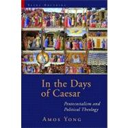 In the Days of Caesar : Pentecostalism and Political Theolog..., 9780802864062