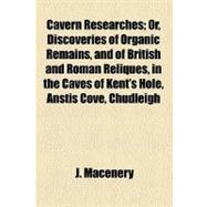 Cavern Researches: Or, Discoveries of Organic Remains, and o..., 9780217694070