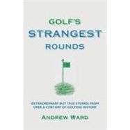 Golf's Strangest Rounds : Extraordinary but True Stories fro..., 9781907554070