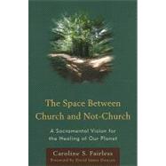 The Space Between Church and Not-church: A Sacramental Visio..., 9780761854074