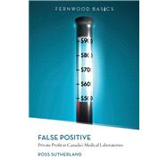 False Positive : Private Profit in Canada's Medical Laborato..., 9781552664094