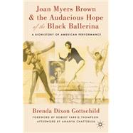 Joan Myers Brown and the Audacious Hope of the Black Balleri..., 9780230114098