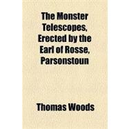 The Monster Telescopes, Erected by the Earl of Rosse, Parson..., 9781154584103