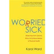 Worried Sick : Break Free from Chronic Worry to Achieve Ment..., 9780425234112