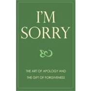 I'M Sorry : The Art of Apology and the Gift of Forgiveness, 9781578264131