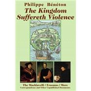 The Kingdom Suffereth Violence: The Machiavelli / Erasmus / ..., 9781587314155