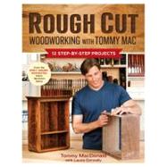 Rough Cut - Woodworking with Tommy Mac : 12 Step-by-Step Projects,9781600854163 Rough Cut - Woodworking with Tommy Mac : 12 Step-by-Step Projects,9781600854163