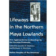 Lifeways in the Northern Maya Lowlands : New Approaches to A..., 9780816524167
