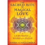The Sacred Rite of Magical Love: A Ceremony of Word and Fles..., 9781594774171