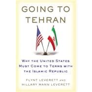 Going to Tehran Why the United States Must Come to Terms wit..., 9780805094190