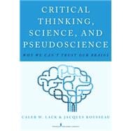 Critical Thinking, Science, and Pseudoscience: Why We Can't 