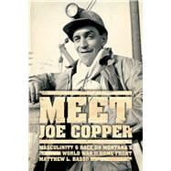 Meet Joe Copper : Masculinity and Race on Montana's World War II Home Front,9780226044194 Meet Joe Copper : Masculinity and Race on Montana's World War II Home Front,9780226044194