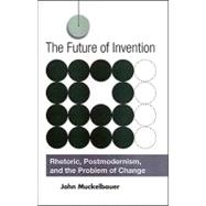 The Future of Invention: Rhetoric, Postmodernism, and the Pr..., 9780791474198