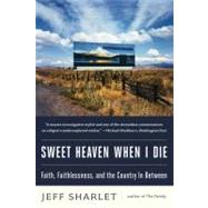 Sweet Heaven When I Die : Faith, Faithlessness, and the Coun..., 9780393344233