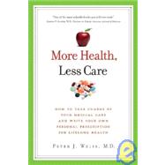 More Health, Less Care : How to Take Charge of Your Medical ..., 9781934184240