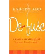 Defuse : A Mom's Survival Guide for More Love, Less Anger, 9781418574246