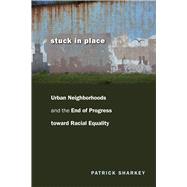 Stuck in Place : Urban Neighborhoods and the End of Progress toward Racial Equality,9780226924250 Stuck in Place : Urban Neighborhoods and the End of Progress toward Racial Equality,9780226924250
