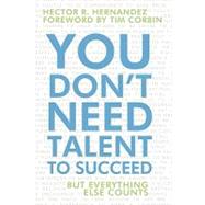 You Don't Need Talent to Succeed : But Everything Else Count..., 9781450234252
