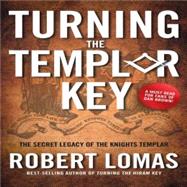 Turning the Templar Key : The Secret Legacy of the Knights T..., 9781592334261