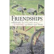Friendships : Avoiding the Ones That Hurt, Finding the Ones ..., 9780800794279