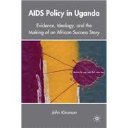 AIDS Policy in Uganda : Evidence, Ideology, and the Making o..., 9780230104280