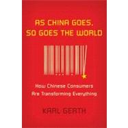 As China Goes, So Goes the World : How Chinese Consumers Are..., 9780809034291