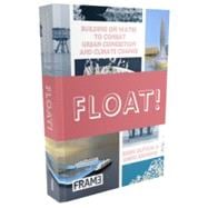 Float! : Building on Water to Combat Urban Congestion and Cl..., 9789077174296