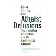 Atheist Delusions : The Christian Revolution and Its Fashion..., 9780300164299