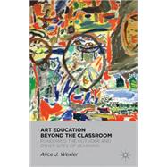 Reframing Art Education Beyond the Classroom : Pondering the..., 9780230114302