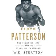 Floyd Patterson : The Fighting Life of Boxing's Invisible Ch..., 9780151014309