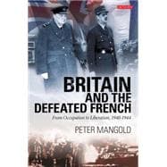 Britain and the Defeated French : From Occupation to Liberat..., 9781848854314
