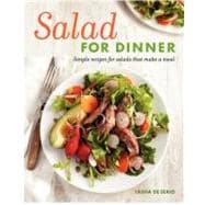 Salad for Dinner : Simple Recipes for Salads that Make a Mea..., 9781600854316