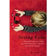 Seeing Ezra : A Mother's Story of Autism, Unconditional Love..., 9781580054331