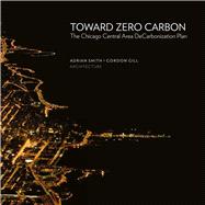Towards Zero Carbon : The Chicago Central Area Decarbonizati..., 9781864704334