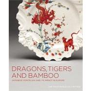 Dragons, Tigers and Bamboo Japanese Porcelain and Its Impact..., 9781553654346