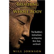 Breathing Through the Whole Body : The Buddha's Instructions..., 9781594774348