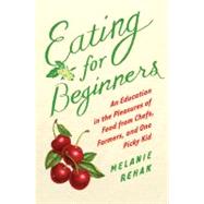 Eating for Beginners : An Education in the Pleasures of Food..., 9780151014378