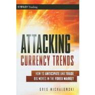 Attacking Currency Trends : How to Anticipate and Trade Big ..., 9780470874387