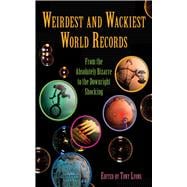 Weirdest and Wackiest World Records : From the Absolutely Bi..., 9781616084387