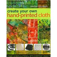 Create Your Own Hand-Printed Cloth: Stamp, Screen, & Stencil..., 9781571204394