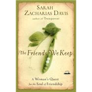 Friends We Keep : A Woman's Quest for the Soul of Friendship, 9781400074396