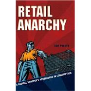 Retail Anarchy : A Radical Shopper's Adventures in Consumpti..., 9780762434398