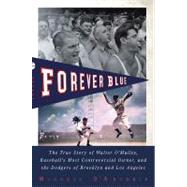 Forever Blue : The True Story of Walter O'Malley, Baseball's..., 9781594484414