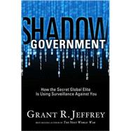 Shadow Government : How the Secret Global Elite Is Using Sur..., 9781400074426