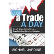 Just a Trade a Day : Simple Ways to Profit from Predictable ..., 9781592804429